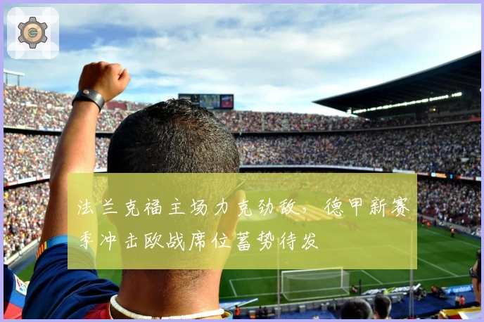 法兰克福主场力克劲敌，德甲新赛季冲击欧战席位蓄势待发