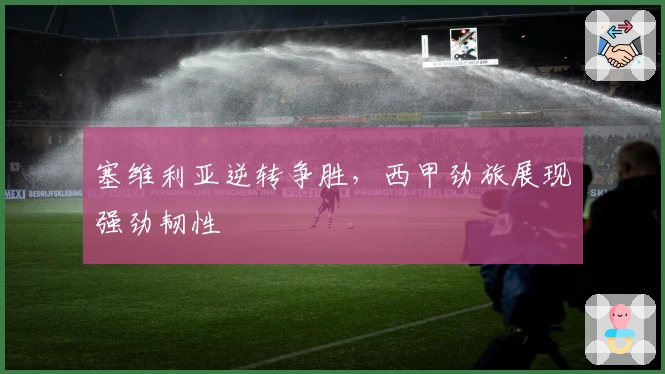 塞维利亚逆转争胜，西甲劲旅展现强劲韧性